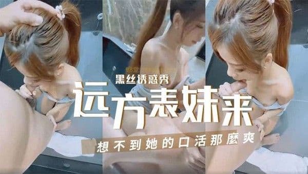 國產真實難得遠方.表妹來遊玩帶她來家裡想不到她的口活那麼爽
