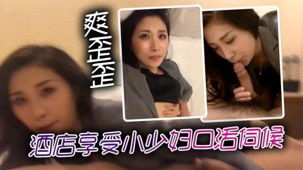 酒.店享受小少妇口活伺候，爽歪歪
