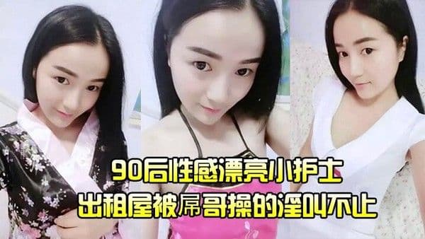 护士泄密流出90后.性感漂亮小护士出租屋被屌哥操的淫叫不止高喊爽飞了操我大鸡巴操死我吧我要