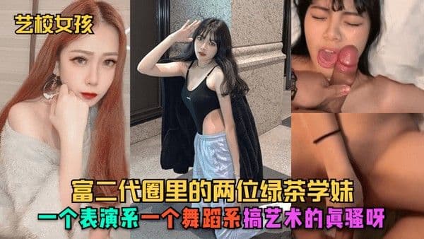 艺校女孩富二代圈里的两位绿茶学妹一个表演系一个舞.蹈系搞艺术的真骚呀