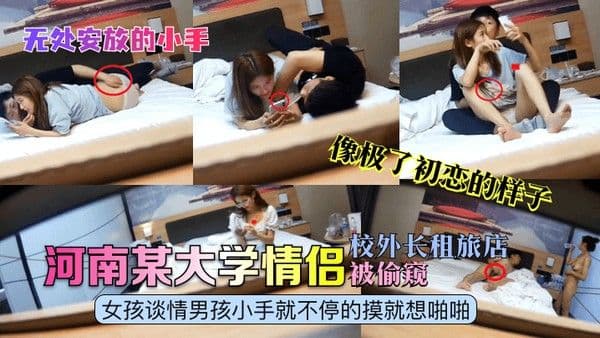无处安放的小手河南某大学情侣校外长租旅店被偷窥女孩谈情男孩.小手就不停的摸就想啪啪像极了初恋的样子