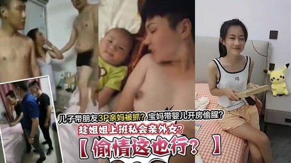 偷情这也行趁姐姐上班私会亲外女儿子带朋友3P亲妈.被抓宝妈带婴儿开房偷腥