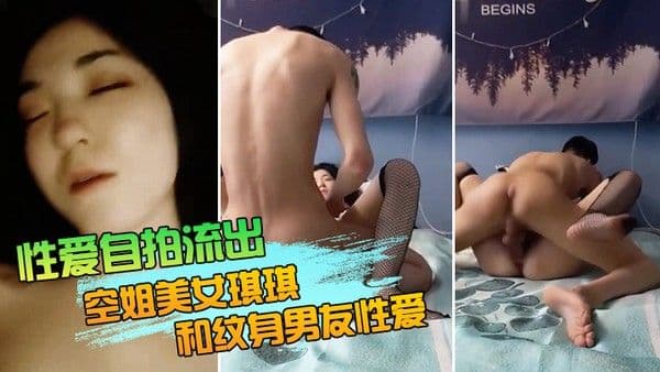 性爱自拍流出空姐美女琪琪和纹身男友性爱自拍流出_.网状黑丝长腿_连续抽插操出白浆高潮_完美露脸
