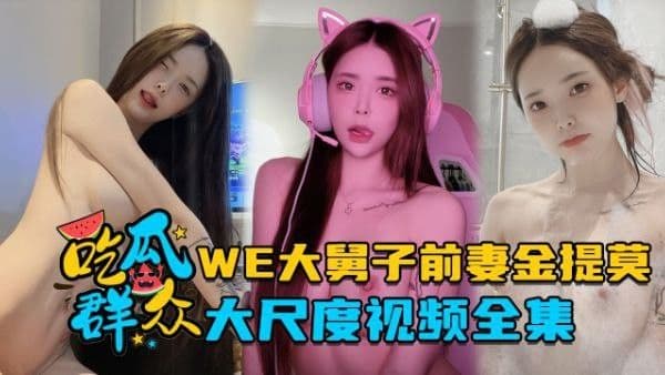 全集流出LPL前职业选手WE大舅子.前妻金提莫大尺度视频全集