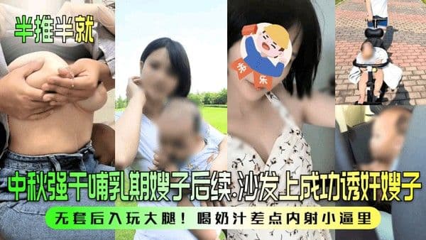 半推半就中秋强干哺乳期嫂子后续沙发上成功诱奸嫂子无套后入玩大腿喝奶汁.差点内射小逼里