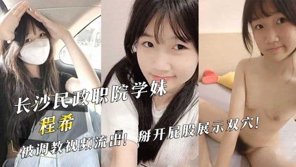 长沙民.政职业学院学妹【程希】被调教视频流出  掰开屁股展示双穴