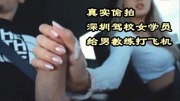 真实偷拍，深圳.一驾校女学员在行车途中为教练打飞机