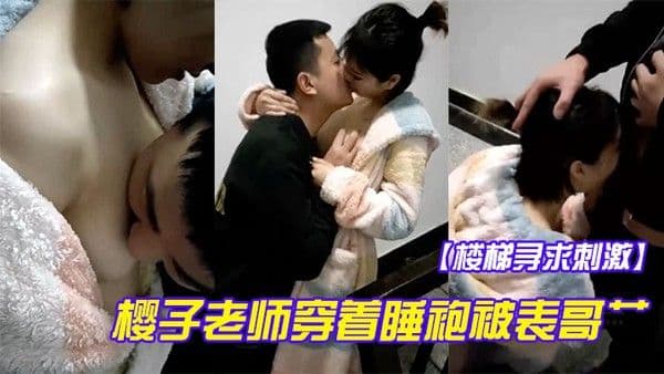 楼梯寻求刺激樱子老.师穿着睡袍被表哥艹得太爽呻吟淫荡地叫被发现狼狈回房间还在流水