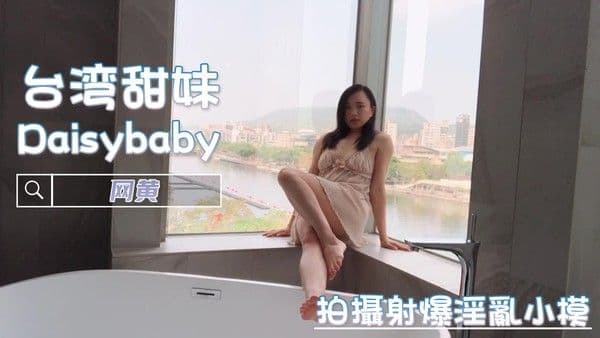 拍攝射爆淫亂小模 网黄 Daisybaby 她扭动身躯，大胆展示美臀，让人欲火焚身