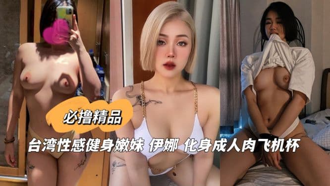 台湾性感健身嫩妹 伊娜 化身成人肉飞机杯