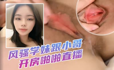 风骚学妹跟小哥开房啪啪直播，全程露脸道具玩逼口交大鸡巴，让小哥玩着骚奶子无套爆草抽插，直接内射中出