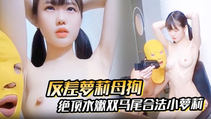 【反差萝莉母狗】抖音快手00后绝顶水嫩双马尾合法小萝莉被无套强插内射，小母狗真的太乖巧了